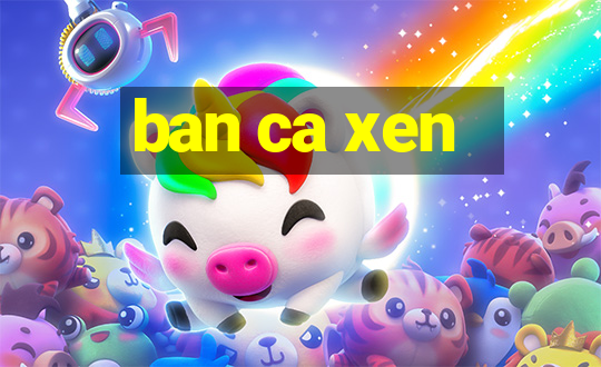 ban ca xen