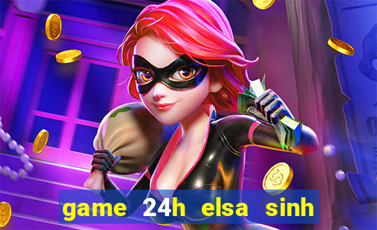 game 24h elsa sinh em be