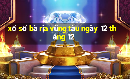 xổ số bà rịa vũng tàu ngày 12 tháng 12