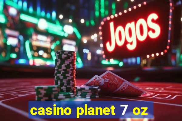 casino planet 7 oz