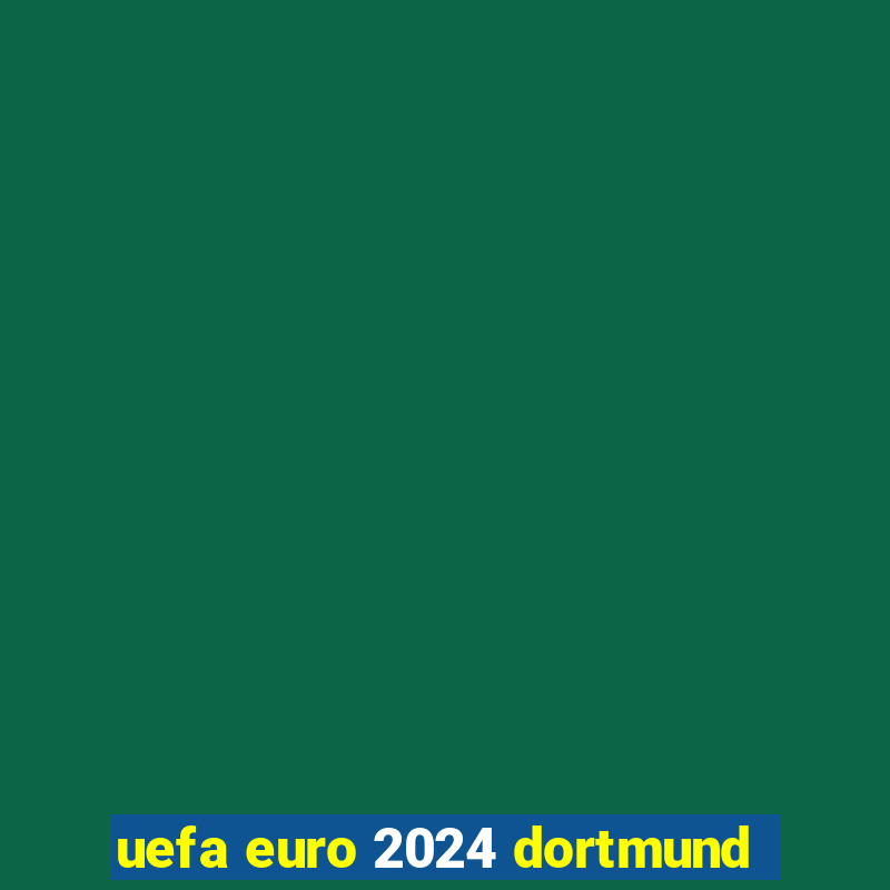 uefa euro 2024 dortmund