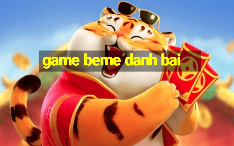 game beme danh bai