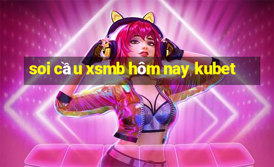 soi cầu xsmb hôm nay kubet