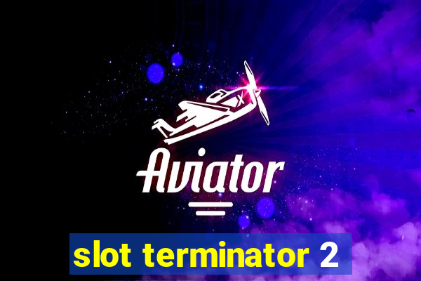 slot terminator 2