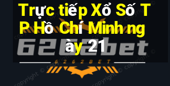 Trực tiếp Xổ Số TP Hồ Chí Minh ngày 21