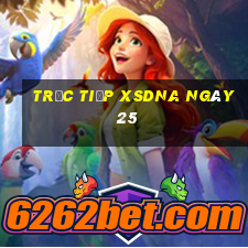 Trực tiếp XSDNA ngày 25