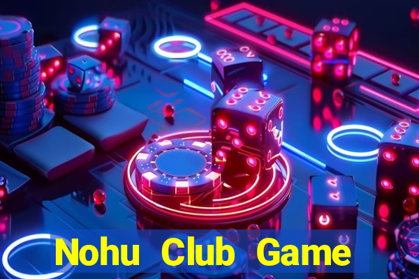 Nohu Club Game Bài Slot Đổi Thưởng