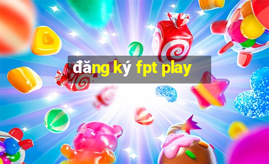 đăng ký fpt play