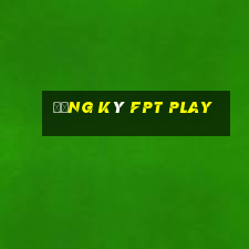 đăng ký fpt play