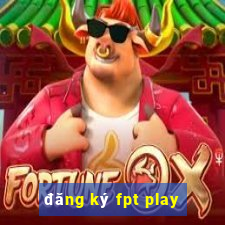 đăng ký fpt play