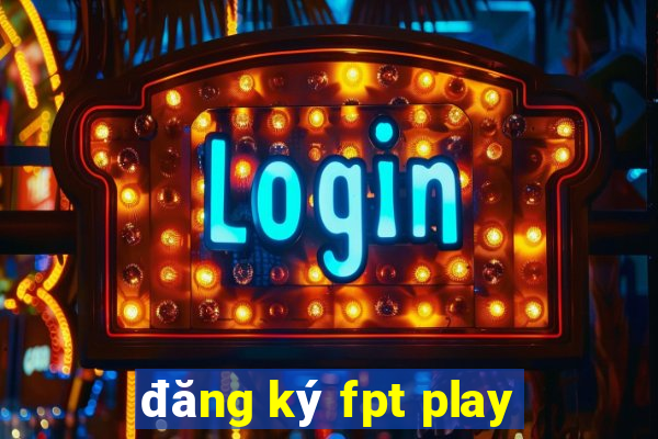 đăng ký fpt play