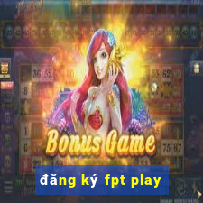 đăng ký fpt play