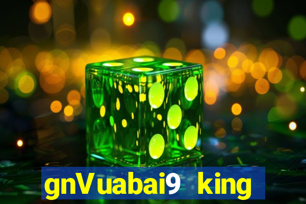 gnVuabai9 king GIẢI TRÍ