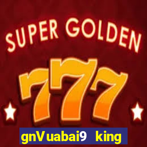 gnVuabai9 king GIẢI TRÍ