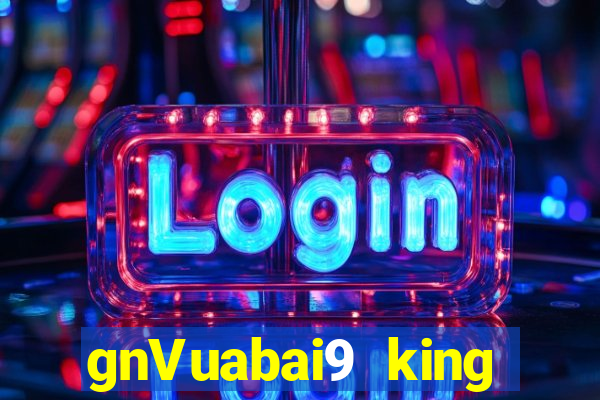 gnVuabai9 king GIẢI TRÍ