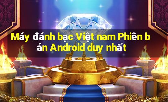 Máy đánh bạc Việt nam Phiên bản Android duy nhất