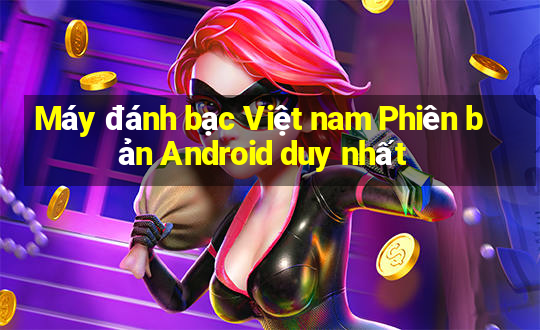 Máy đánh bạc Việt nam Phiên bản Android duy nhất