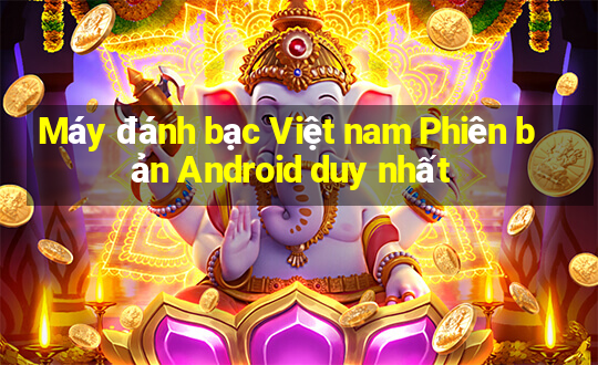 Máy đánh bạc Việt nam Phiên bản Android duy nhất