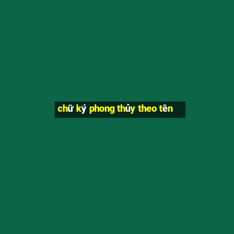 chữ ký phong thủy theo tên