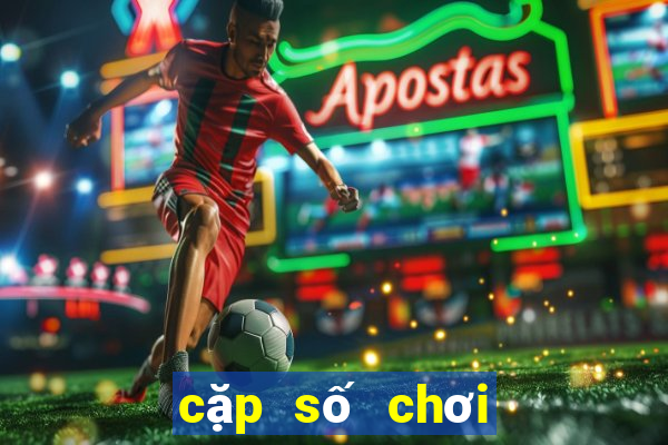 cặp số chơi nhiều nhất hôm nay