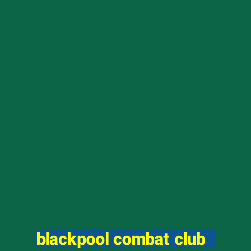 blackpool combat club