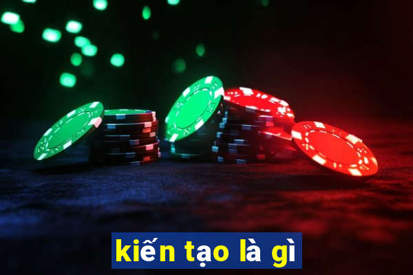 kiến tạo là gì