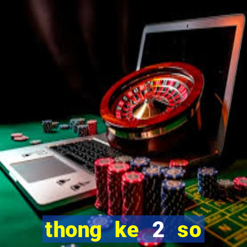 thong ke 2 so cuoi theo tuan