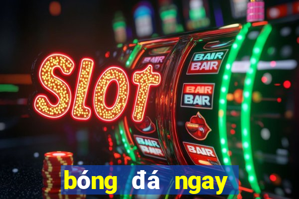 bóng đá ngay bây giờ