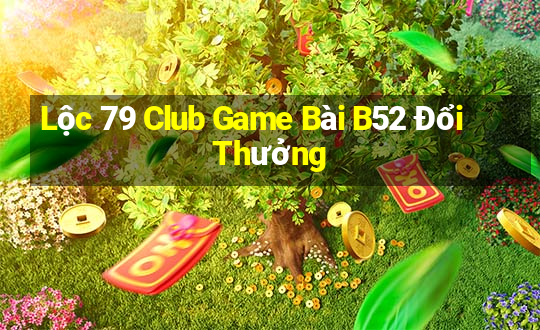 Lộc 79 Club Game Bài B52 Đổi Thưởng