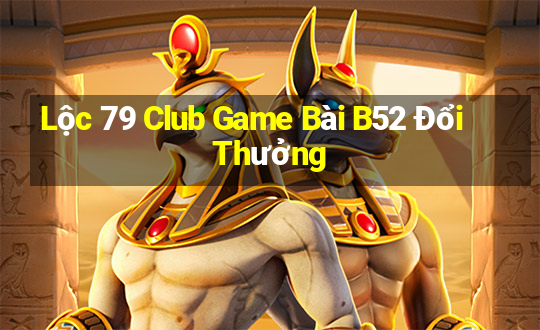 Lộc 79 Club Game Bài B52 Đổi Thưởng