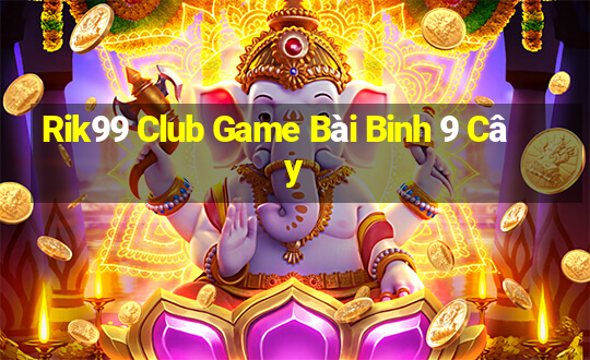 Rik99 Club Game Bài Binh 9 Cây