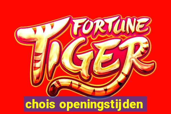 chois openingstijden