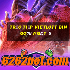 Trực tiếp vietlott Bingo18 ngày 5