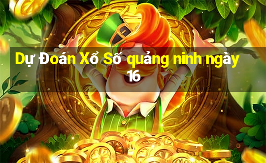 Dự Đoán Xổ Số quảng ninh ngày 16