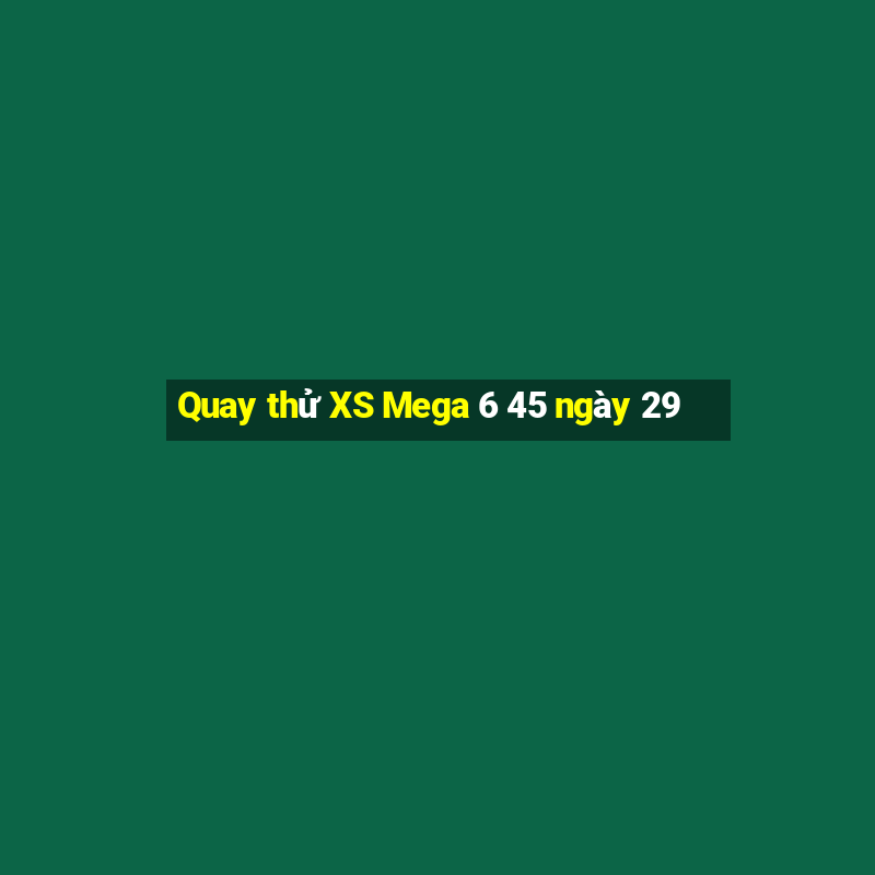 Quay thử XS Mega 6 45 ngày 29