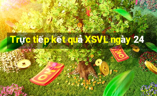 Trực tiếp kết quả XSVL ngày 24