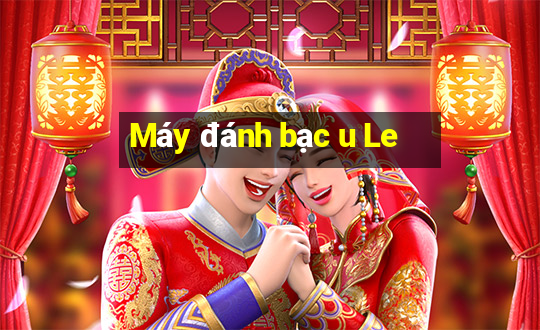 Máy đánh bạc u Le