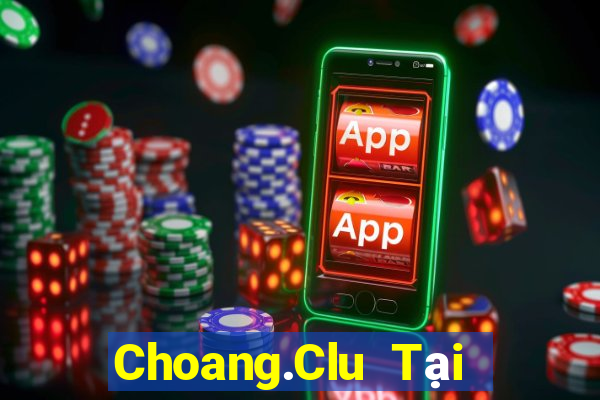 Choang.Clu Tại Game Bài B52 Đổi Thưởng