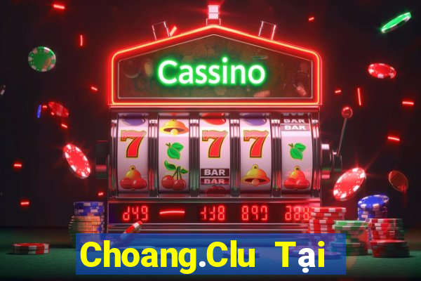 Choang.Clu Tại Game Bài B52 Đổi Thưởng