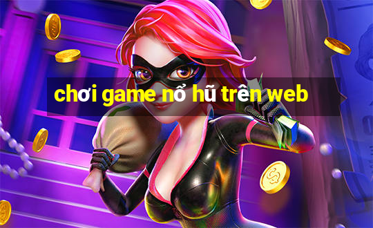 chơi game nổ hũ trên web