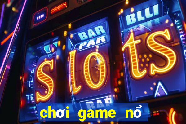 chơi game nổ hũ trên web