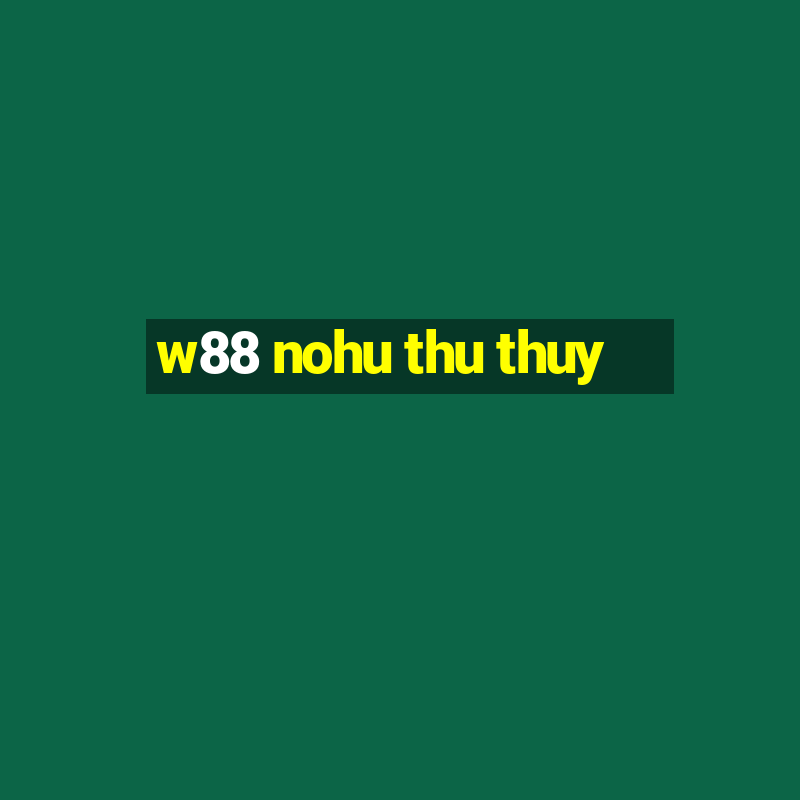 w88 nohu thu thuy