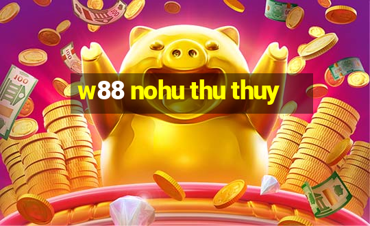 w88 nohu thu thuy