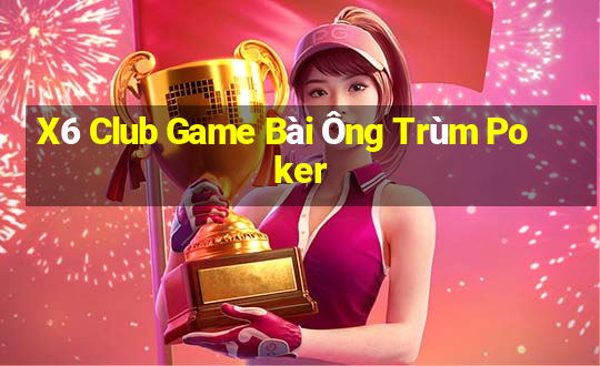 X6 Club Game Bài Ông Trùm Poker