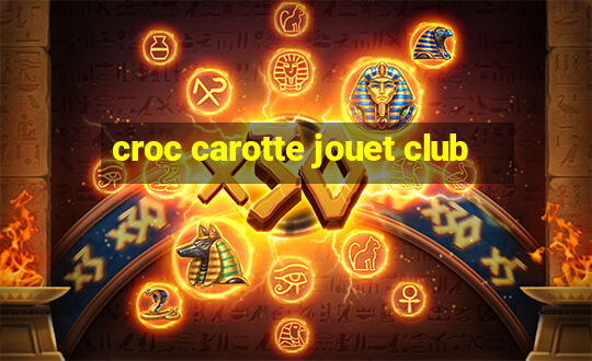 croc carotte jouet club