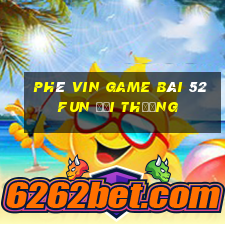 Phê Vin Game Bài 52Fun Đổi Thưởng