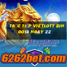 Trực tiếp vietlott Bingo18 ngày 22