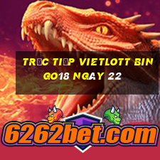 Trực tiếp vietlott Bingo18 ngày 22