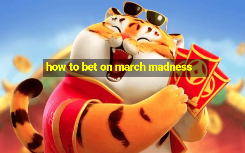 how to bet on march madness