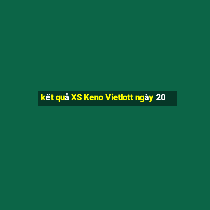 kết quả XS Keno Vietlott ngày 20